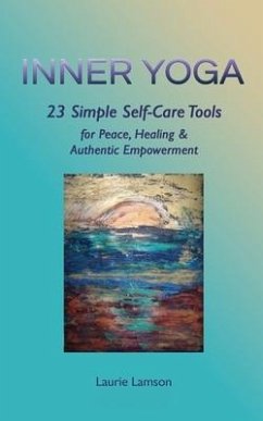 Inner Yoga: 23 Simple Self-Care Tools for Peace, Healing, and Authentic Empowerment - Lamson, Laurie