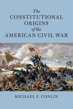 The Constitutional Origins of the American Civil War - Conlin, Michael F.