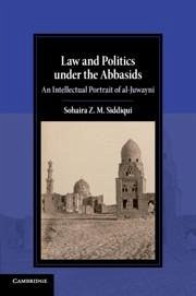 Law and Politics Under the Abbasids - Siddiqui, Sohaira Z M