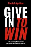 Give In to Win: Life-Changing Strategies for Overcoming Self-Defeating Behaviors
