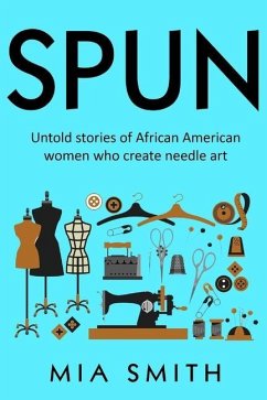 Spun: Untold stories of African American women who create needle art - Smith, Mia