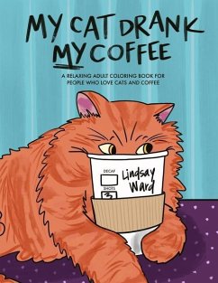 My Cat Drank My Coffee: A Relaxing Adult Coloring Book for People Who Love Cats and Coffee - Tupta, Frank; Ward, Lindsay