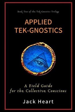 Applied Tek-Gnostics: A Field Guide for the Collective Conscious - Heart, Jack