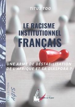 Le racisme institutionnel français: une arme de déstabilisation de l'Afrique et sa diaspora? - Too, Titus