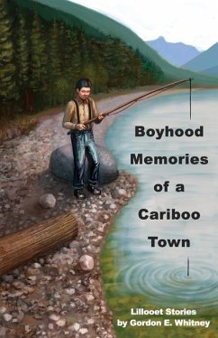 Boyhood Memories of a Cariboo Town: Lillooet Stories - Whitney, Gordon E.