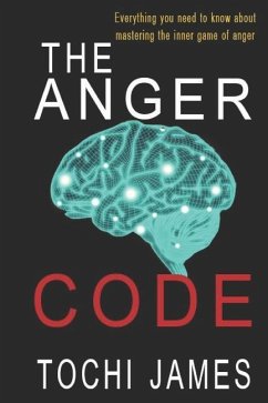 The Anger Code: Everything you need to know about mastering the inner game of anger - James, Tochi