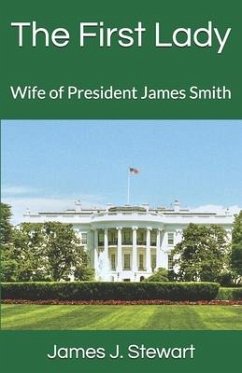 The First Lady: Wife of President James Smith - Stewart, James J.