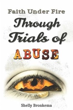 Faith Under Fire Through Trials of ABUSE - Bronkema, Shelly