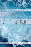 The Incomparable Power of a Christian: The Holy Spirit's Power to Heal, Protect and Perform Miracles, Signs and Wonders