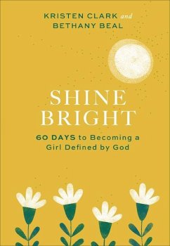 Shine Bright - 60 Days to Becoming a Girl Defined by God - Clark, Kristen; Beal, Bethany