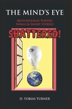 The Mind's Eye Shattered!: Motivational Poetry, Songs & Short Stories - Turner, D. Tobias