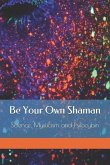 Be Your Own Shaman: Science, Mysticism and Psilocybin
