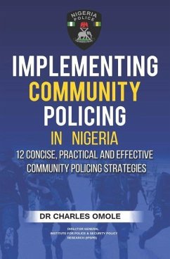 Implementing Community Policing in Nigeria: 12 Concise, Practical and Effective Community Policing Strategies - Omole, Charles