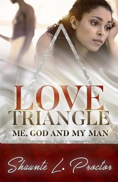 Love Triangle: Me, God and My Man - Proctor, Shaunté L.