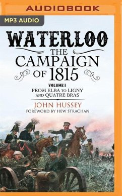 Waterloo: The Campaign of 1815: From Elba to Ligny and Quatre Bras Volume I - Hussey, John