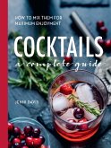Cocktails: A Complete Guide - How to Mix Them for Maximum Enjoyment