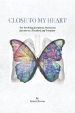 Close to My Heart: The Terrifying, Sometimes Humorous Journey to a Double-Lung Transplant