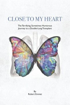 Close to My Heart: The Terrifying, Sometimes Humorous Journey to a Double-Lung Transplant - Emmet, Robert