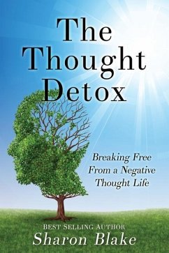 The Thought Detox: Breaking Free From A Negative Thought Life - Blake, Sharon