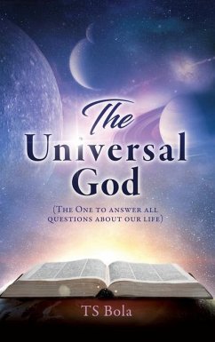 The Universal God: (The One to answer all questions about our life) - Bola, Ts