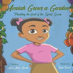 Avaiah Grows a Garden: Planting the Fruit of the Spirit Seeds - Brooks, April; Allen-Brooks, April