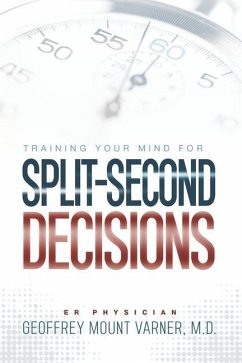 Training Your Mind for Split-Second Decisions: How One ER Doctor Shares His Strategy That Teaches Great Leaders to Make Excellent Decisions - Mount Varner, Geoffrey