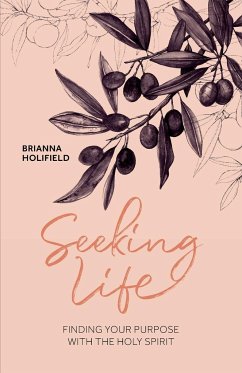 Seeking Life - Finding your purpose with the Holy Spirit - Holifield, Brianna