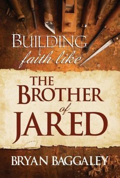 Building Faith Like the Brother of Jared - Baggaley, Bryan