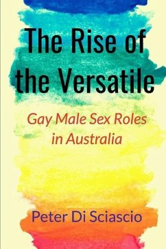 The Rise of the Versatile: Gay Male Sex Roles in Australia - Di Sciascio, Peter