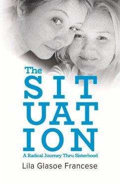 The Situation: A Radical Journey Thru Sisterhood - Francese, Lila Glasoe