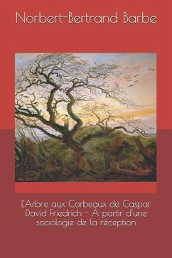 L'Arbre aux Corbeaux de Caspar David Friedrich - À partir d'une sociologie de la réception - Barbe, Norbert-Bertrand