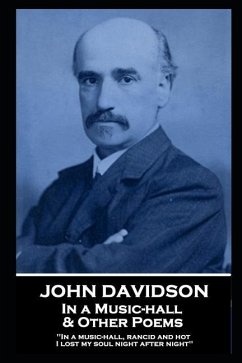 John Davidson - In a Music-hall & Other Poems: 'In a music-hall, rancid and hot, I lost my soul night after night'' - Davidson, John