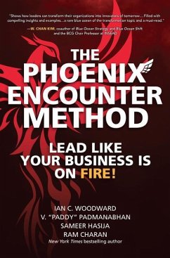 The Phoenix Encounter Method: Lead Like Your Business Is on Fire! - Woodward, Ian; Padmanabhan, V. â Paddy"; Hasija, Sameer