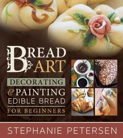 Bread Art: Braiding, Decorating, and Painting Edible Bread for Beginners - Peterson, Stephanie