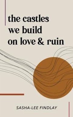 The Castles We Build On Love & Ruin - Findlay, Sasha-Lee