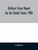 Uniform Crime Report for the United States 1984