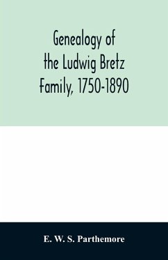 Genealogy of the Ludwig Bretz Family, 1750-1890 - W. S. Parthemore, E.