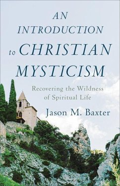 An Introduction to Christian Mysticism - Recovering the Wildness of Spiritual Life - Baxter, Jason M.
