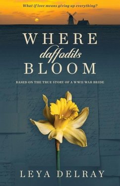 Where Daffodils Bloom: Based on the True Story of a WWII War Bride - Delray, Leya