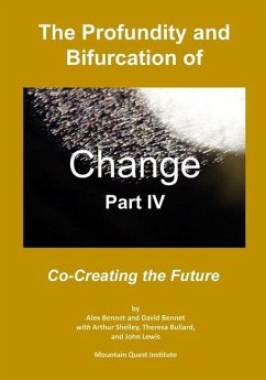 The Profundity and Bifurcation of Change Part IV: Co-Creating the Future - Bennet, David; Shelley, Arthur; Bullard, Theresa