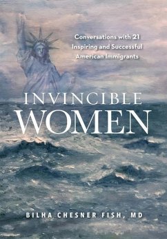 Invincible Women: Conversations with 21 Inspiring and Successful American Immigrants - Fish, Bilha