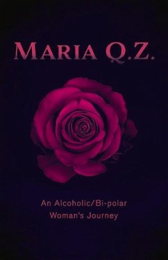 Maria Q. Z.: An Alcoholic/Bi-Polar Woman's Journey - Z, Maria Q.