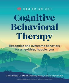Cognitive Behavioral Therapy: Recognize and Overcome Behaviors for a Healthier, Happier You - Albin, Jayme; Bailey, Eileen; Brodsky, Steven