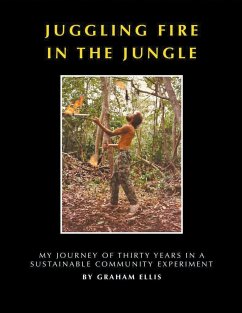 Juggling Fire in The Jungle - My Journey of Thirty Years in a Sustainable Community Experiment - Ellis, Graham