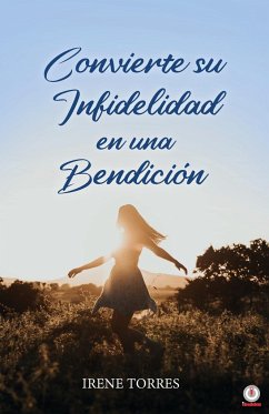 Convierte su infidelidad en una bendición - Torres, Irene