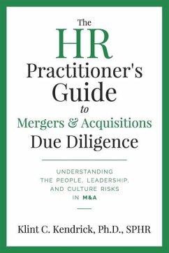 The HR Practitioner's Guide to Mergers & Acquisitions Due Diligence: Understanding the People, Leadership, and Culture Risks in M&A - Kendrick Sphr, Klint C.