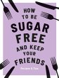 How to be Sugar-Free and Keep Your... - Bild 1