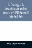 The genealogy of the Brainerd-Brainard family in America, 1649-1908 (Volume III) Index to All Parts