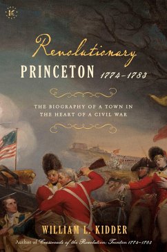 Revolutionary Princeton 1774-1783: The Biography of an American Town in the Heart of a Civil War - Kidder, William L.