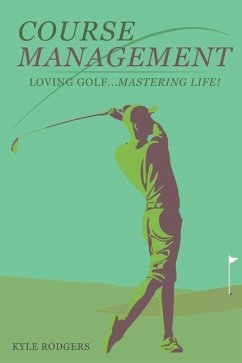 Course Management: Loving Golf... Mastering Life. - Rodgers, Kyle